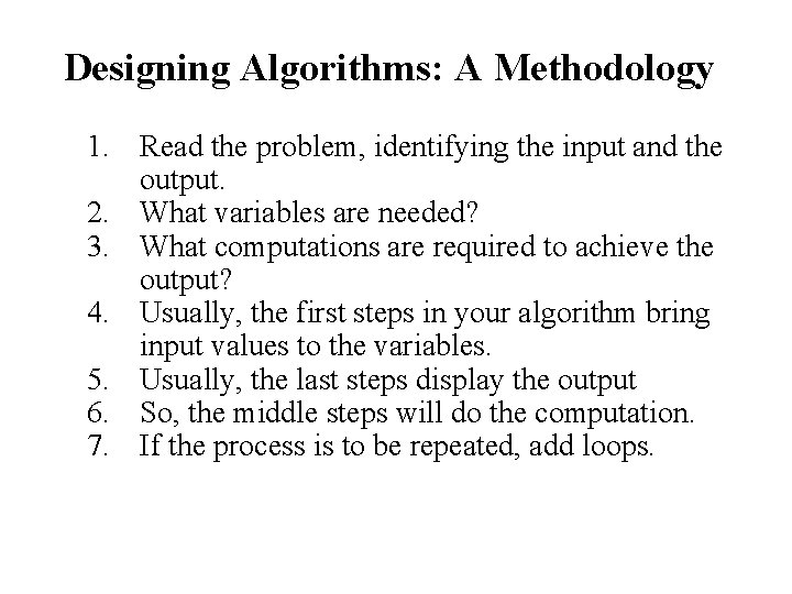 Designing Algorithms: A Methodology 1. Read the problem, identifying the input and the output.