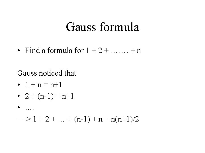 Gauss formula • Find a formula for 1 + 2 + ……. + n