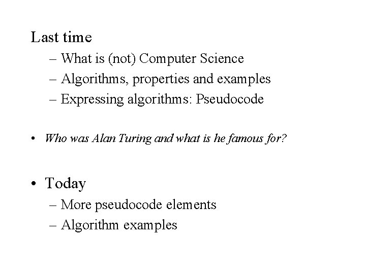 Last time – What is (not) Computer Science – Algorithms, properties and examples –