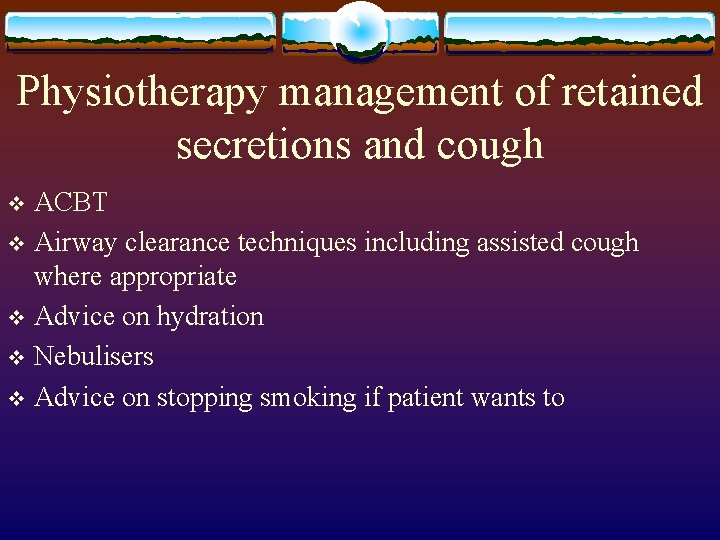 Physiotherapy management of retained secretions and cough ACBT v Airway clearance techniques including assisted