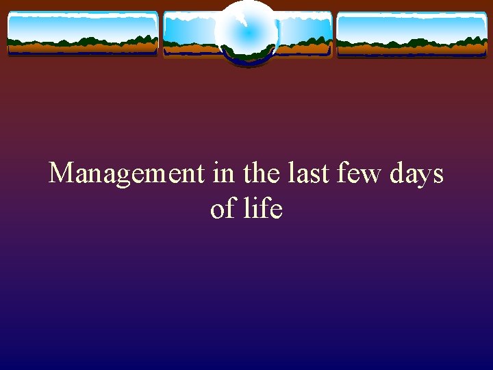 Management in the last few days of life 