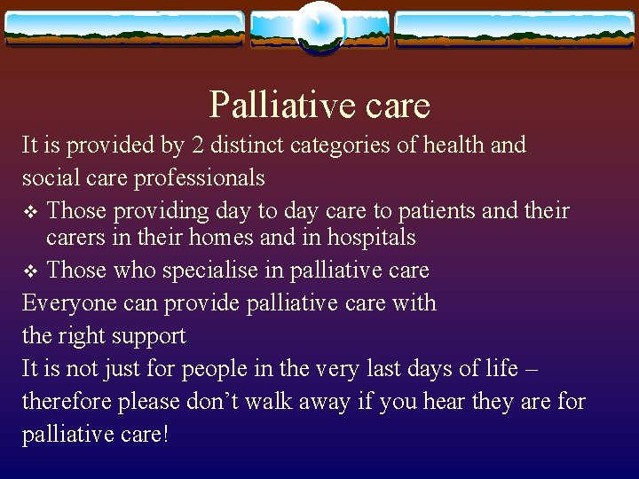 Palliative care It is provided by 2 distinct categories of health and social care