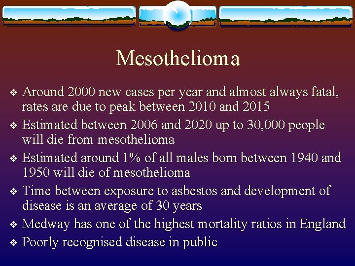 Mesothelioma Around 2000 new cases per year and almost always fatal, rates are due