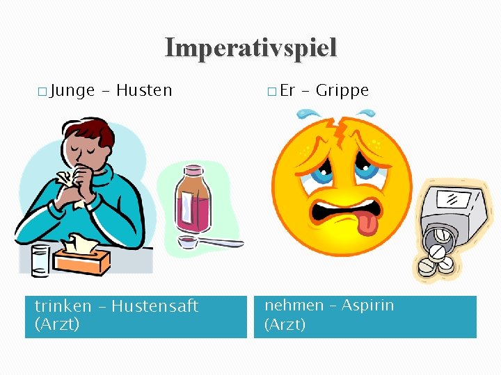 Imperativspiel � Junge - Husten trinken – Hustensaft (Arzt) � Er - Grippe nehmen