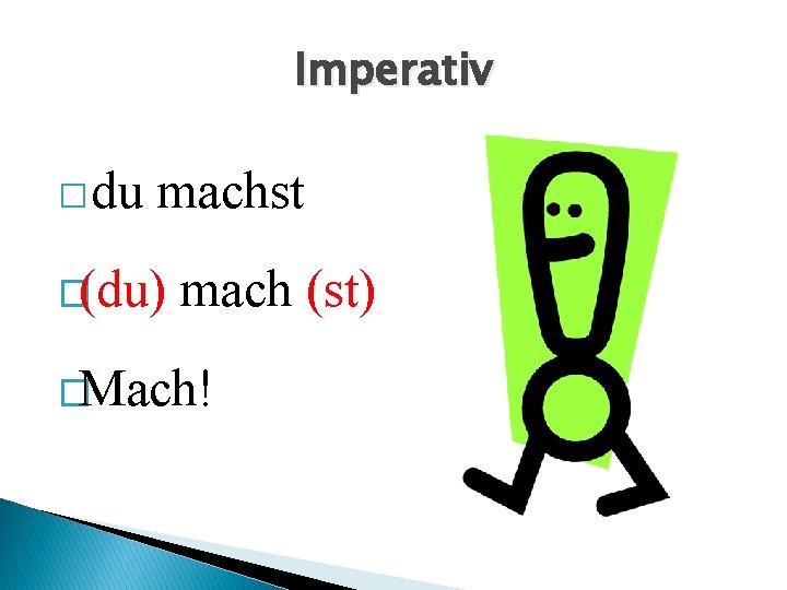 Imperativ �du machst �(du) mach (st) �Mach! 