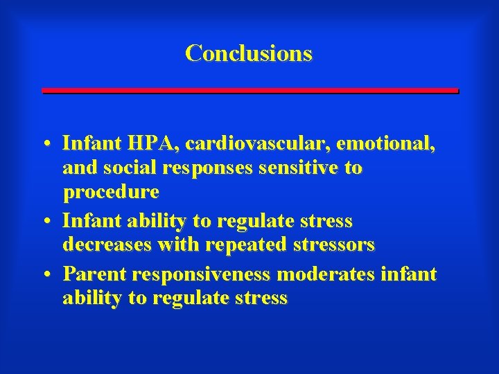 Conclusions • Infant HPA, cardiovascular, emotional, and social responses sensitive to procedure • Infant