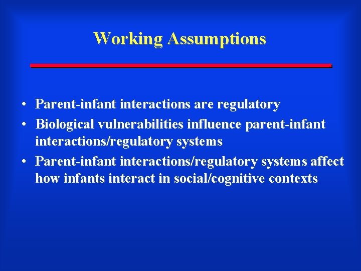 Working Assumptions • • Parent-infant interactions are regulatory Biological vulnerabilities influence parent-infant interactions/regulatory systems