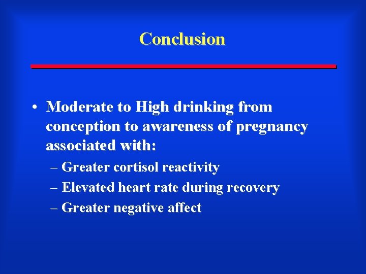 Conclusion • Moderate to High drinking from conception to awareness of pregnancy associated with: