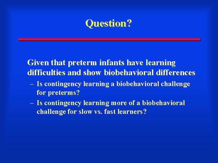 Question? Given that preterm infants have learning difficulties and show biobehavioral differences – Is
