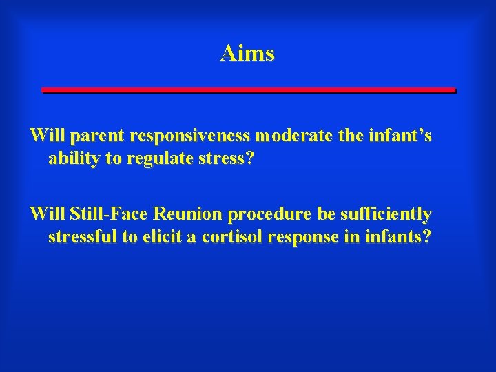 Aims Will parent responsiveness moderate the infant’s ability to regulate stress? Will Still-Face Reunion