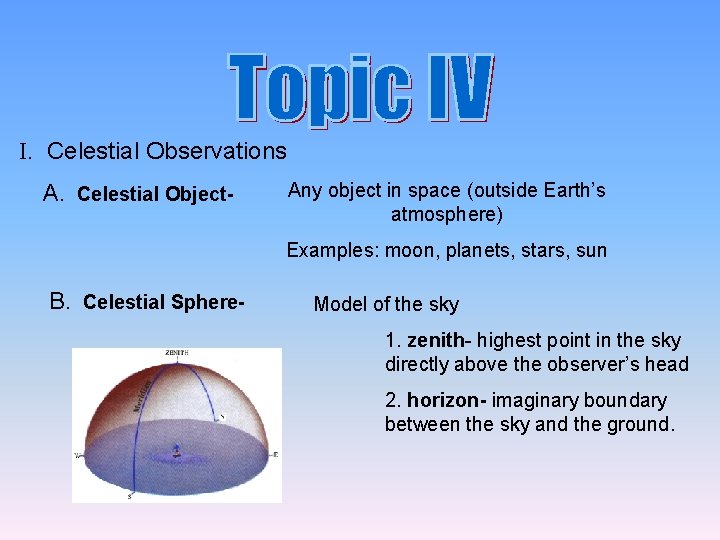 I. Celestial Observations A. Celestial Object- Any object in space (outside Earth’s atmosphere) Examples: