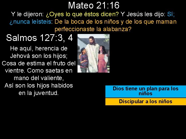 Mateo 21: 16 Y le dijeron: ¿Oyes lo que éstos dicen? Y Jesús les