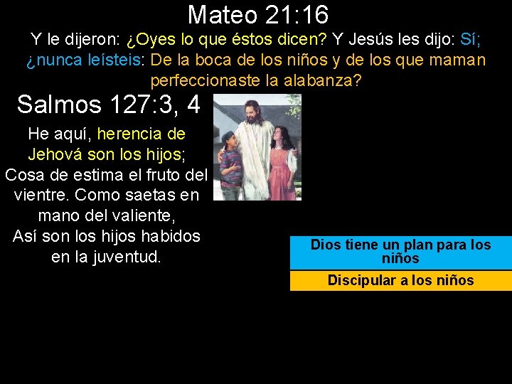 Mateo 21: 16 Y le dijeron: ¿Oyes lo que éstos dicen? Y Jesús les