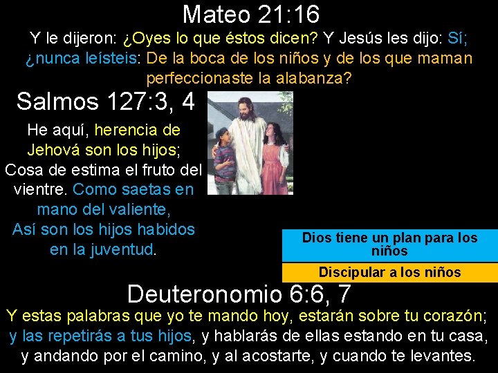 Mateo 21: 16 Y le dijeron: ¿Oyes lo que éstos dicen? Y Jesús les