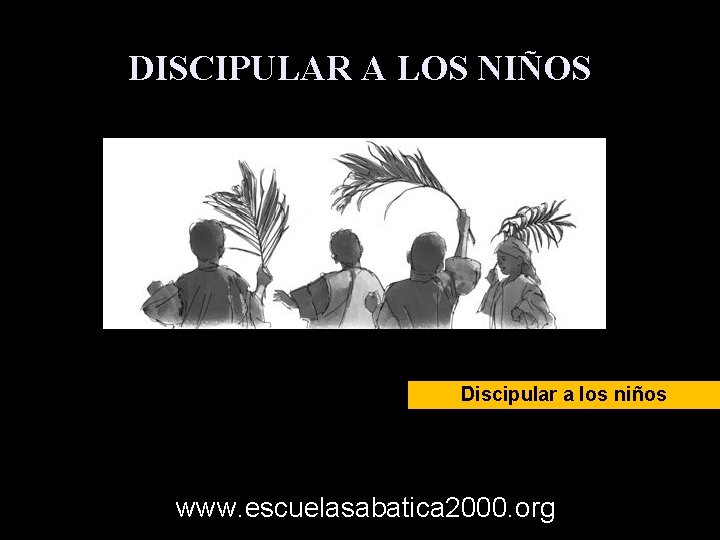 DISCIPULAR A LOS NIÑOS Discipular a los niños www. escuelasabatica 2000. org 