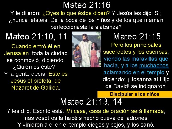 Mateo 21: 16 Y le dijeron: ¿Oyes lo que éstos dicen? Y Jesús les