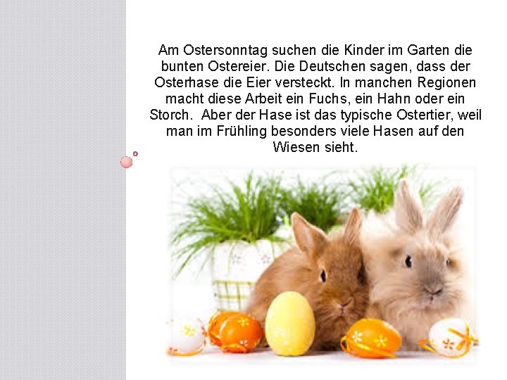 Am Ostersonntag suchen die Kinder im Garten die bunten Ostereier. Die Deutschen sagen, dass