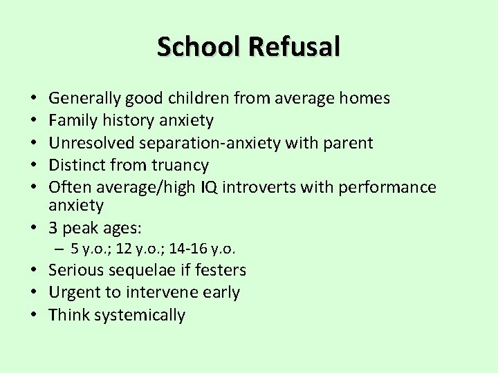 School Refusal Generally good children from average homes Family history anxiety Unresolved separation-anxiety with