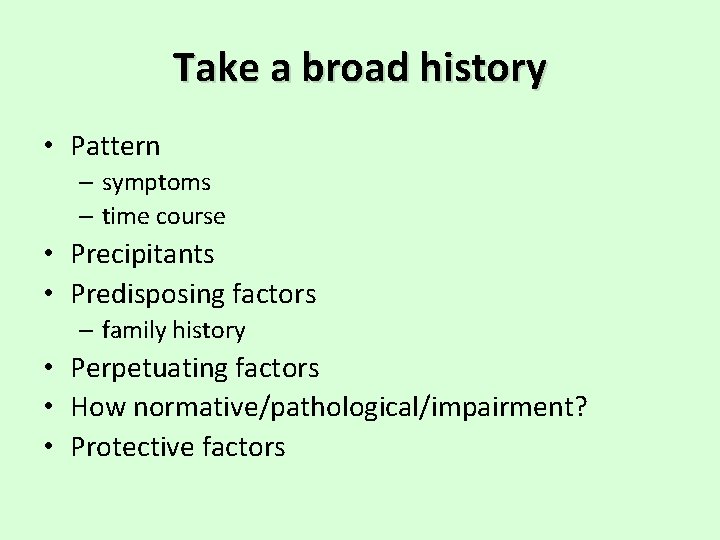 Take a broad history • Pattern – symptoms – time course • Precipitants •