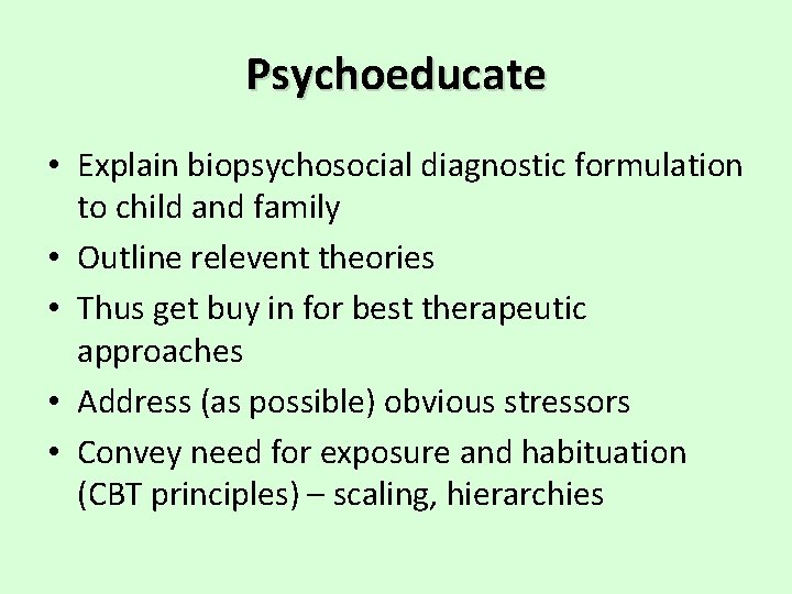 Psychoeducate • Explain biopsychosocial diagnostic formulation to child and family • Outline relevent theories