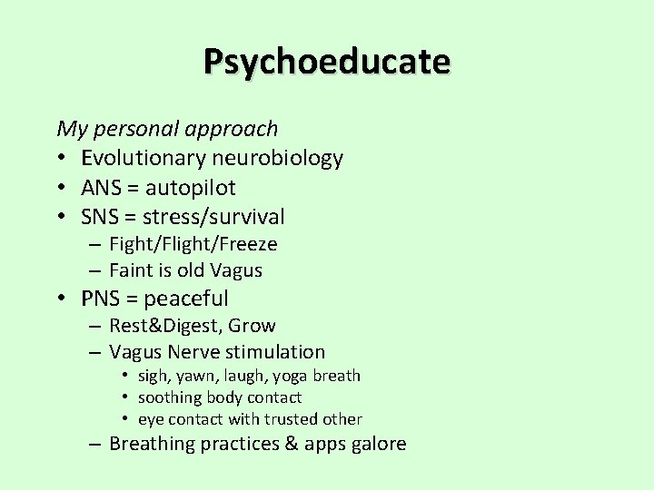 Psychoeducate My personal approach • Evolutionary neurobiology • ANS = autopilot • SNS =
