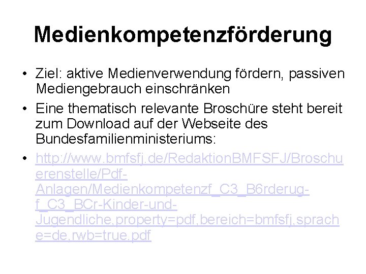 Medienkompetenzförderung • Ziel: aktive Medienverwendung fördern, passiven Mediengebrauch einschränken • Eine thematisch relevante Broschüre