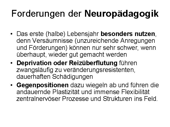 Forderungen der Neuropädagogik • Das erste (halbe) Lebensjahr besonders nutzen, denn Versäumnisse (unzureichende Anregungen