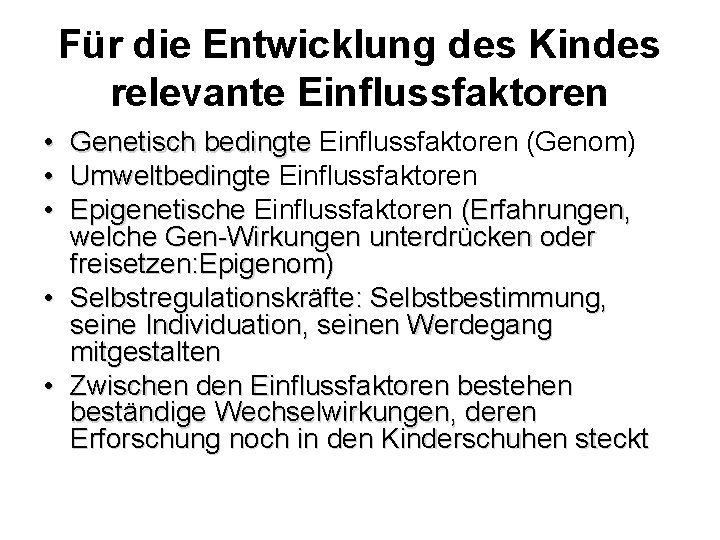 Für die Entwicklung des Kindes relevante Einflussfaktoren • • • Genetisch bedingte Einflussfaktoren (Genom)