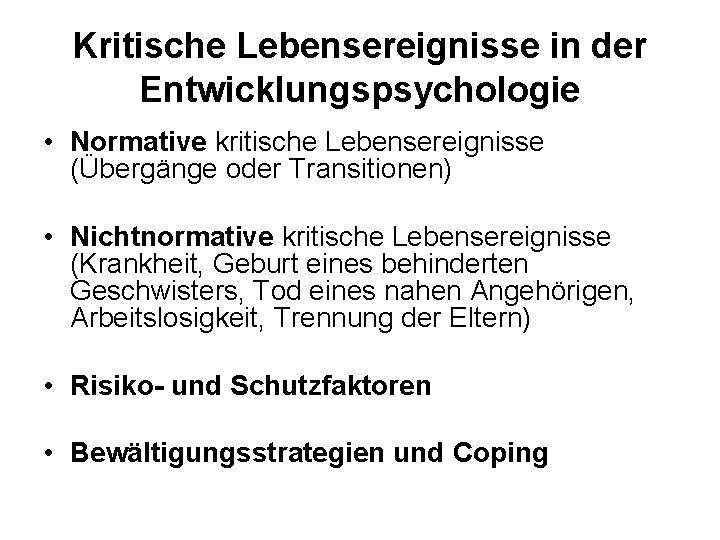 Kritische Lebensereignisse in der Entwicklungspsychologie • Normative kritische Lebensereignisse (Übergänge oder Transitionen) • Nichtnormative