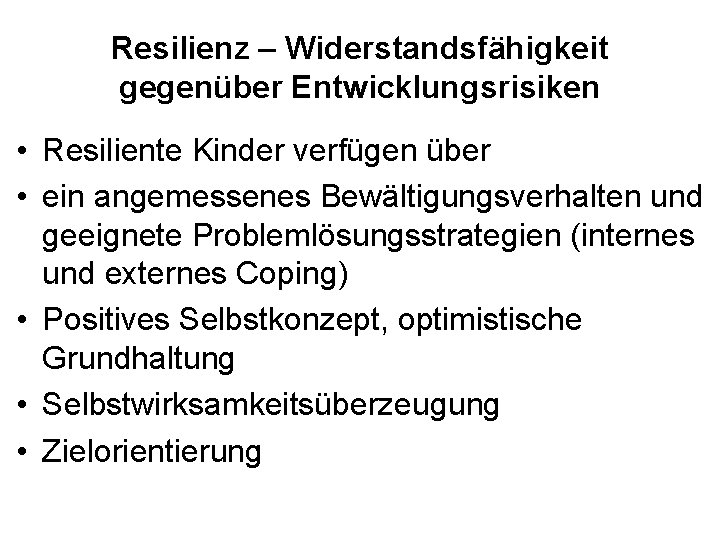 Resilienz – Widerstandsfähigkeit gegenüber Entwicklungsrisiken • Resiliente Kinder verfügen über • ein angemessenes Bewältigungsverhalten