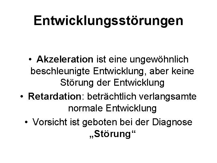 Entwicklungsstörungen • Akzeleration ist eine ungewöhnlich beschleunigte Entwicklung, aber keine Störung der Entwicklung •