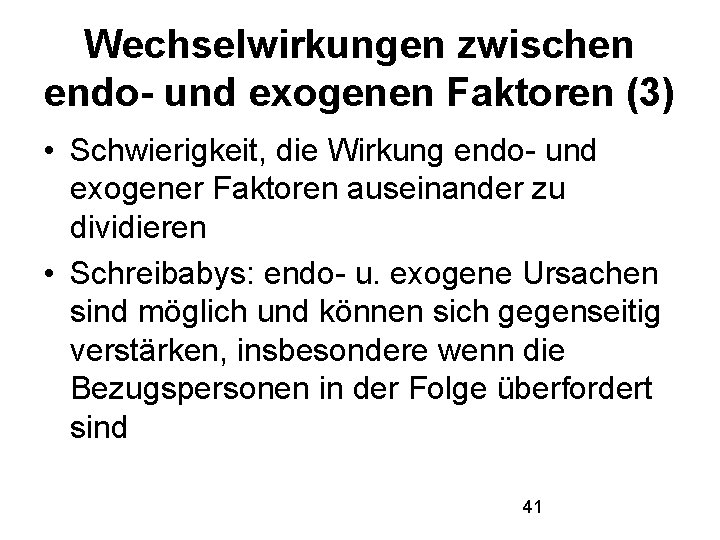 Wechselwirkungen zwischen endo- und exogenen Faktoren (3) • Schwierigkeit, die Wirkung endo- und exogener