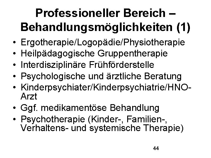 Professioneller Bereich – Behandlungsmöglichkeiten (1) • • • Ergotherapie/Logopädie/Physiotherapie Heilpädagogische Gruppentherapie Interdisziplinäre Frühförderstelle Psychologische