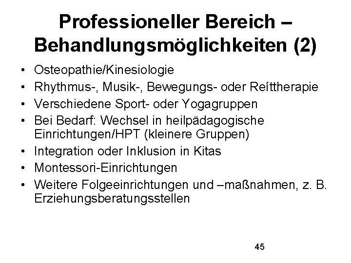 Professioneller Bereich – Behandlungsmöglichkeiten (2) • • Osteopathie/Kinesiologie Rhythmus-, Musik-, Bewegungs- oder Reíttherapie Verschiedene