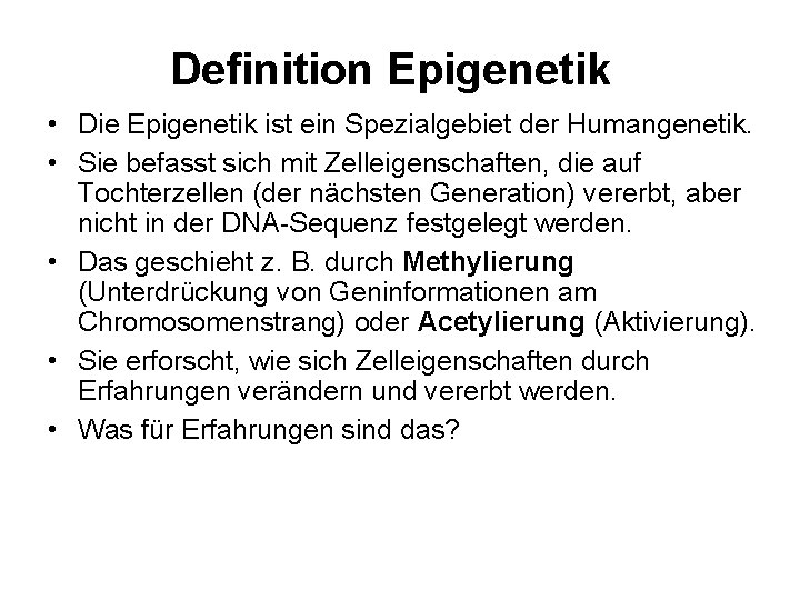 Definition Epigenetik • Die Epigenetik ist ein Spezialgebiet der Humangenetik. • Sie befasst sich
