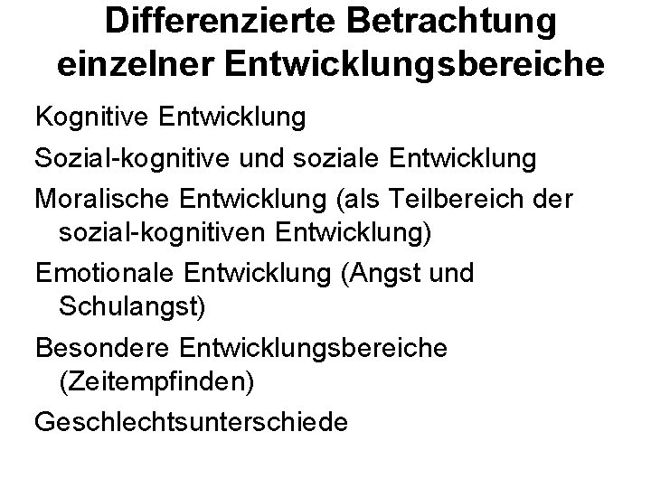 Differenzierte Betrachtung einzelner Entwicklungsbereiche Kognitive Entwicklung Sozial-kognitive und soziale Entwicklung Moralische Entwicklung (als Teilbereich