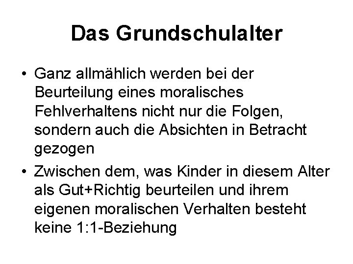 Das Grundschulalter • Ganz allmählich werden bei der Beurteilung eines moralisches Fehlverhaltens nicht nur