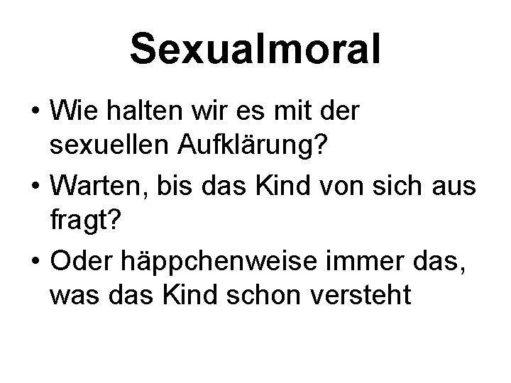 Sexualmoral • Wie halten wir es mit der sexuellen Aufklärung? • Warten, bis das