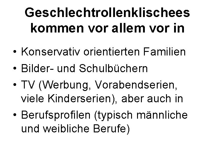 Geschlechtrollenklischees kommen vor allem vor in • Konservativ orientierten Familien • Bilder- und Schulbüchern