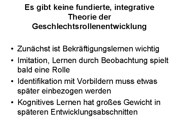 Es gibt keine fundierte, integrative Theorie der Geschlechtsrollenentwicklung • Zunächst ist Bekräftigungslernen wichtig •