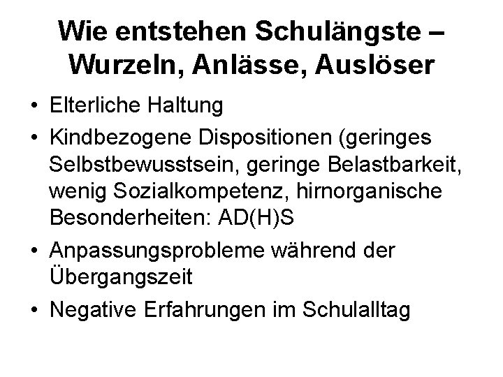 Wie entstehen Schulängste – Wurzeln, Anlässe, Auslöser • Elterliche Haltung • Kindbezogene Dispositionen (geringes