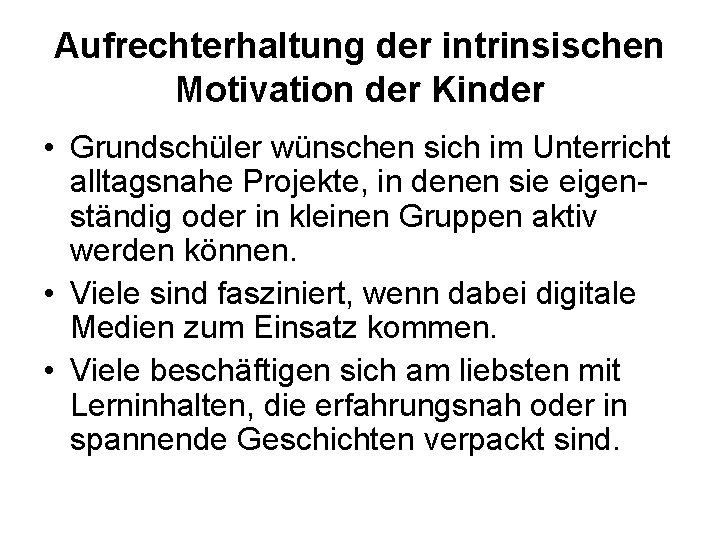 Aufrechterhaltung der intrinsischen Motivation der Kinder • Grundschüler wünschen sich im Unterricht alltagsnahe Projekte,