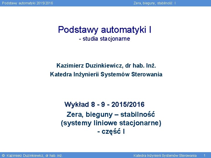 Podstawy automatyki 2015/2016 Zera, bieguny, stabilność I Podstawy automatyki I - studia stacjonarne Kazimierz