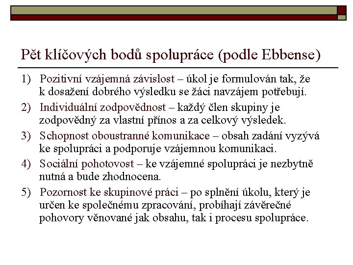 Pět klíčových bodů spolupráce (podle Ebbense) 1) Pozitivní vzájemná závislost – úkol je formulován