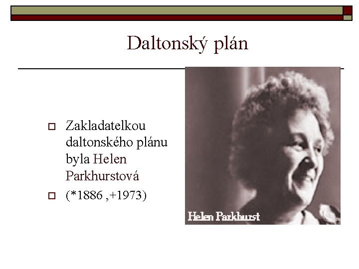 Daltonský plán o Zakladatelkou daltonského plánu byla Helen Parkhurstová o (*1886 , +1973) 