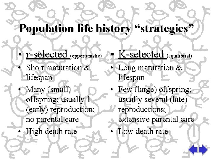 Population life history “strategies” • r-selected (opportunistic) • K-selected (equilibrial) • Short maturation &