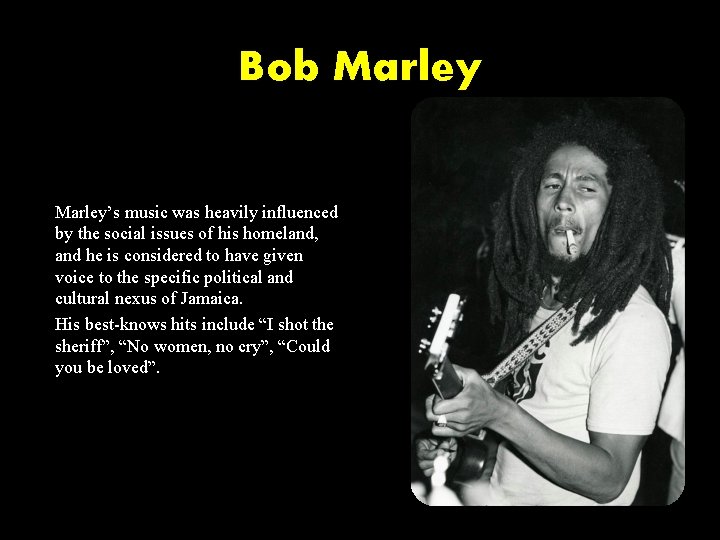 Bob Marley’s music was heavily influenced by the social issues of his homeland, and Bob Marley’s music was heavily influenced by the social issues of his homeland, and