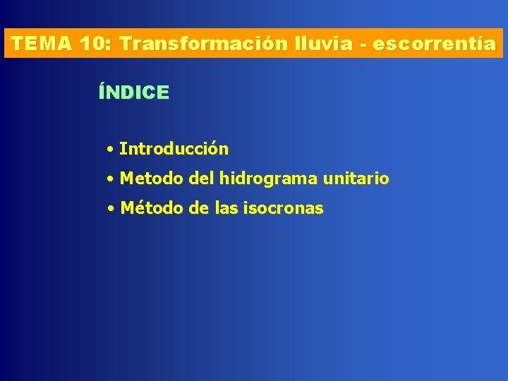 TEMA 10: Transformación lluvia - escorrentía ÍNDICE • Introducción • Metodo del hidrograma unitario