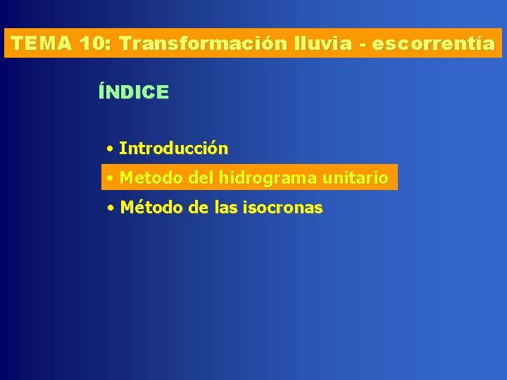 TEMA 10: Transformación lluvia - escorrentía ÍNDICE • Introducción • Metodo del hidrograma unitario