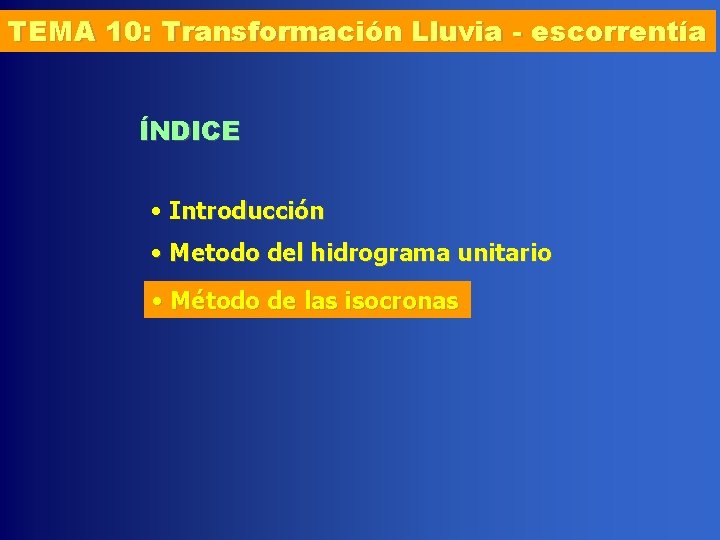 TEMA 10: Transformación Lluvia - escorrentía ÍNDICE • Introducción • Metodo del hidrograma unitario